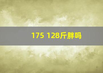 175 128斤胖吗